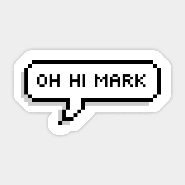 oh hi mark Sticker by granolaparty